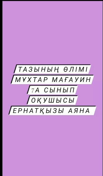 "Оқуға құштар мектеп"  жобасы аясында " Тазының өлімі" М.Мағауин шығармасы 7"А" сынып оқушысы Ернатқызы Аяна